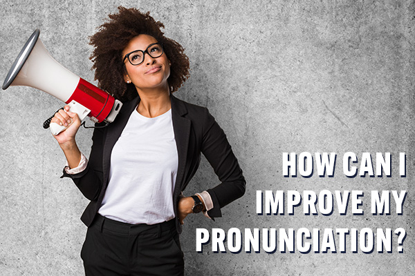 5 Tips To Improve Your Pronunciation